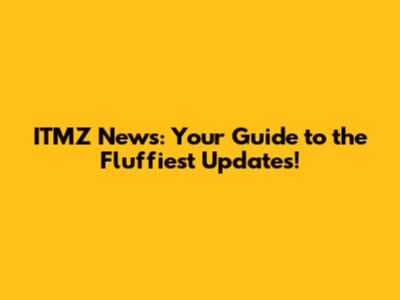 ITMZ News: Your Guide to the Fluffiest Updates!