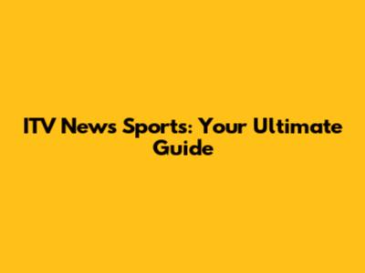 ITV News Sports: Your Ultimate Guide