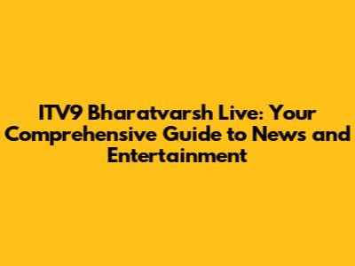 ITV9 Bharatvarsh Live: Your Comprehensive Guide to News and Entertainment