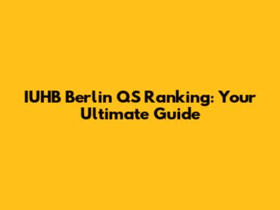 IUHB Berlin QS Ranking: Your Ultimate Guide