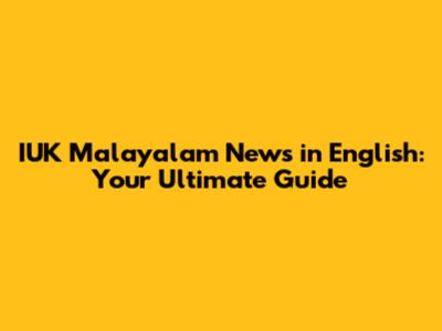 IUK Malayalam News in English: Your Ultimate Guide