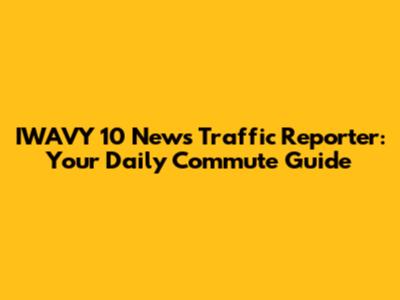 IWAVY 10 News Traffic Reporter: Your Daily Commute Guide