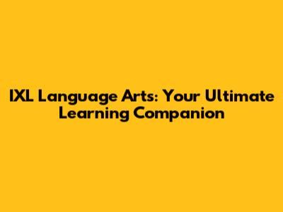 IXL Language Arts: Your Ultimate Learning Companion