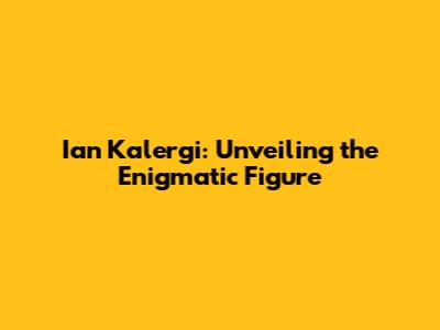 Ian Kalergi: Unveiling the Enigmatic Figure