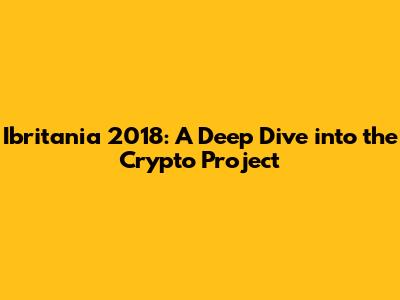 Ibritania 2018: A Deep Dive into the Crypto Project