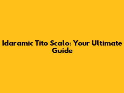 Idaramic Tito Scalo: Your Ultimate Guide