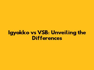 Igyokko vs VSB: Unveiling the Differences