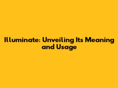 Illuminate: Unveiling Its Meaning and Usage