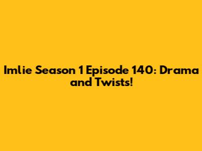 Imlie Season 1 Episode 140: Drama and Twists!