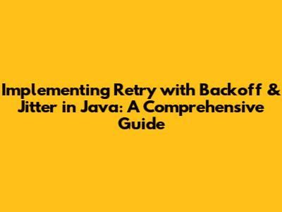 Implementing Retry with Backoff & Jitter in Java: A Comprehensive Guide