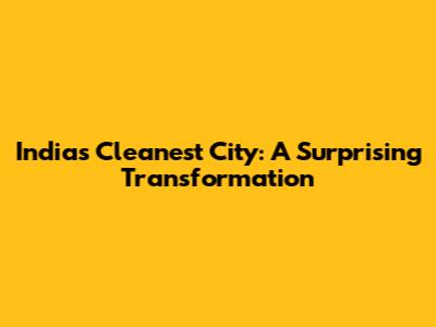 India's Cleanest City: A Surprising Transformation