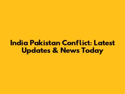 India Pakistan Conflict: Latest Updates & News Today