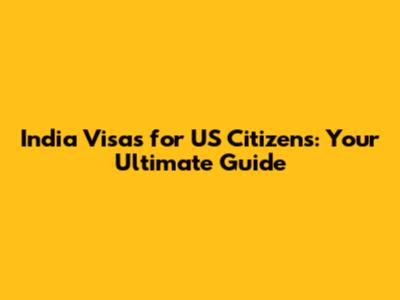 India Visas for US Citizens: Your Ultimate Guide