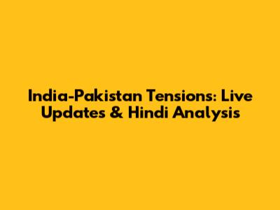 India-Pakistan Tensions: Live Updates & Hindi Analysis