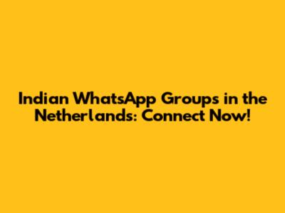Indian WhatsApp Groups in the Netherlands: Connect Now!