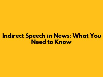 Indirect Speech in News: What You Need to Know