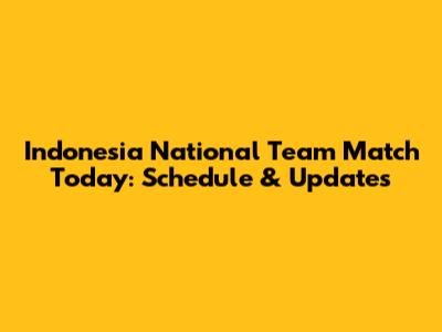 Indonesia National Team Match Today: Schedule & Updates