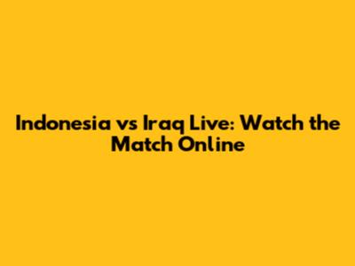 Indonesia vs Iraq Live: Watch the Match Online