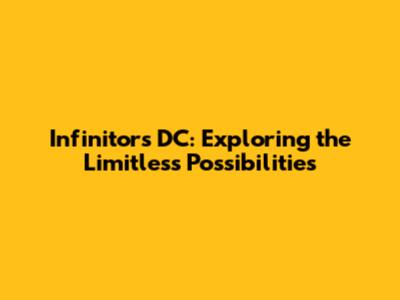 Infinitors DC: Exploring the Limitless Possibilities