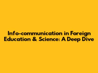 Info-communication in Foreign Education & Science: A Deep Dive