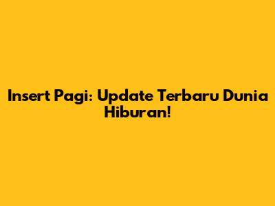 Insert Pagi: Update Terbaru Dunia Hiburan!