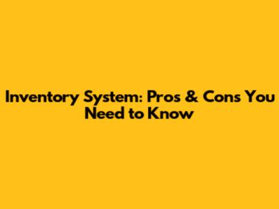 Inventory System: Pros & Cons You Need to Know