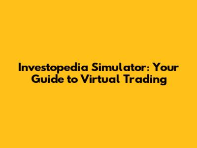 Investopedia Simulator: Your Guide to Virtual Trading