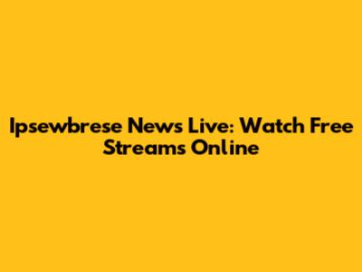 Ipsewbrese News Live: Watch Free Streams Online