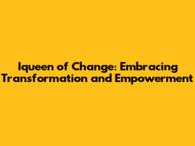 Iqueen of Change: Embracing Transformation and Empowerment