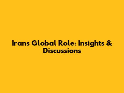 Iran's Global Role: Insights & Discussions
