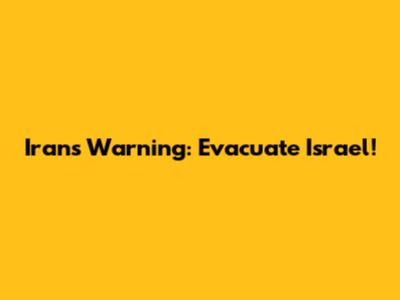 Iran's Warning: Evacuate Israel!