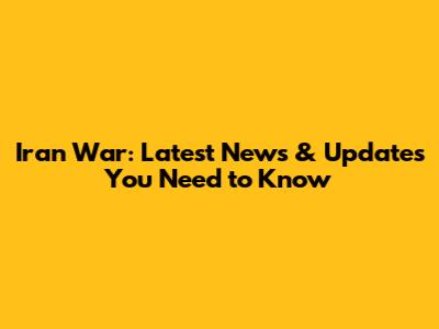 Iran War: Latest News & Updates You Need to Know