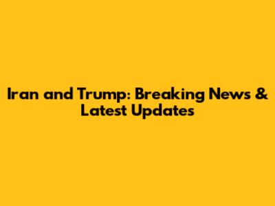 Iran and Trump: Breaking News & Latest Updates