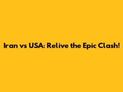 Iran vs USA: Relive the Epic Clash!