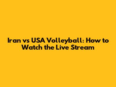 Iran vs USA Volleyball: How to Watch the Live Stream