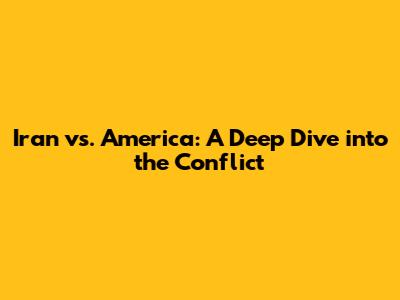 Iran vs. America: A Deep Dive into the Conflict