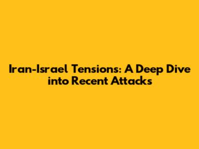 Iran-Israel Tensions: A Deep Dive into Recent Attacks