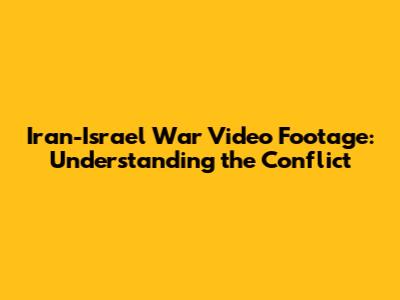 Iran-Israel War Video Footage: Understanding the Conflict