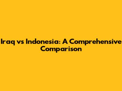 Iraq vs Indonesia: A Comprehensive Comparison