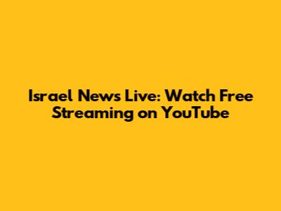 Israel News Live: Watch Free Streaming on YouTube