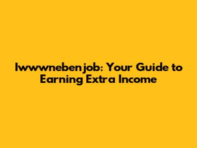 Iwwwnebenjob: Your Guide to Earning Extra Income