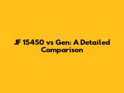 JF 15450 vs Gen: A Detailed Comparison