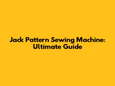 Jack Pattern Sewing Machine: Ultimate Guide