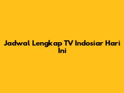 Jadwal Lengkap TV Indosiar Hari Ini
