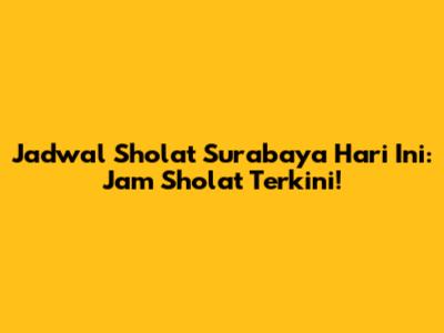 Jadwal Sholat Surabaya Hari Ini: Jam Sholat Terkini!