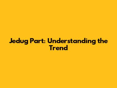 Jedug Part: Understanding the Trend
