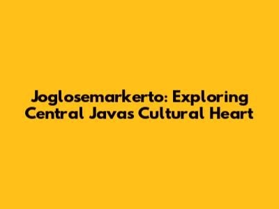 Joglosemarkerto: Exploring Central Java's Cultural Heart