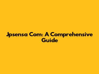 Jpsensa Com: A Comprehensive Guide
