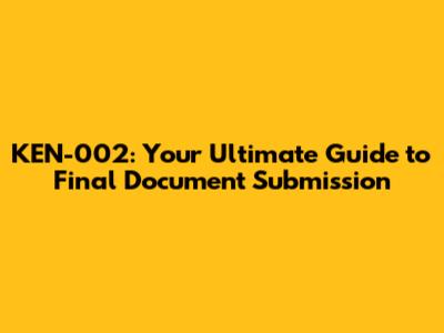 KEN-002: Your Ultimate Guide to Final Document Submission