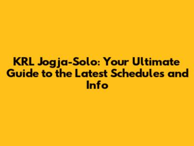 KRL Jogja-Solo: Your Ultimate Guide to the Latest Schedules and Info